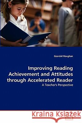 Improving Reading Achievement and Attitudes through Accelerated Reader Roughan, Gearóid 9783639246681 VDM Verlag - książka