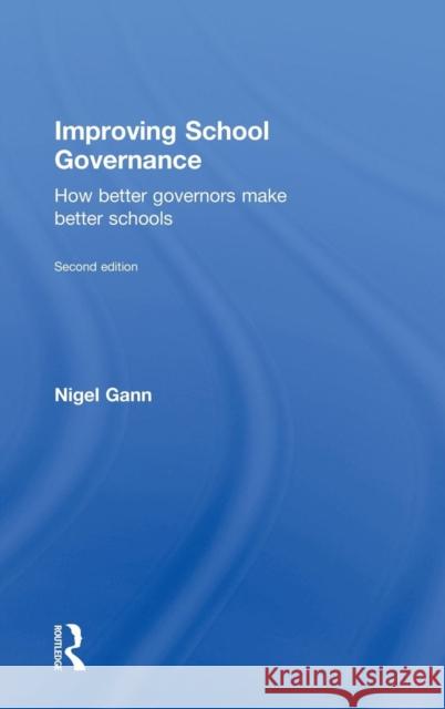 Improving School Governance: How Better Governors Make Better Schools MR Nigel Gann 9781138832848 Routledge - książka