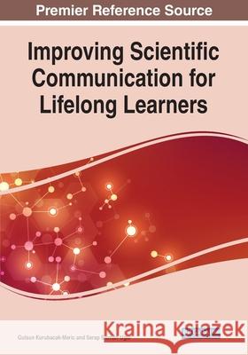 Improving Scientific Communication for Lifelong Learners Gulsun Kurubacak-Meric Serap Sisman-Ugur 9781799858478 Information Science Reference - książka