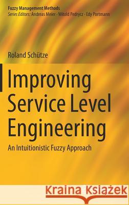 Improving Service Level Engineering: An Intuitionistic Fuzzy Approach Schütze, Roland 9783319597157 Springer - książka