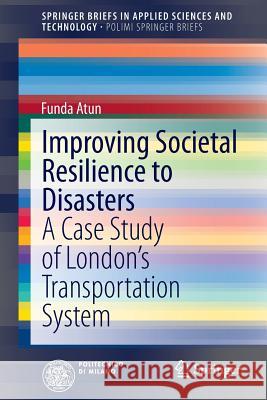 Improving Societal Resilience to Disasters: A Case Study of London's Transportation System Atun, Funda 9783319046532 Springer - książka