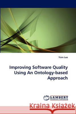 Improving Software Quality Using an Ontology-Based Approach Yixin Luo 9783838366005 LAP Lambert Academic Publishing - książka