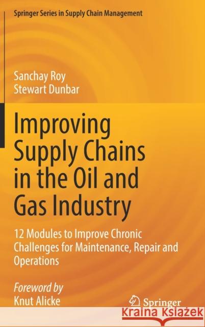 Improving Supply Chains in the Oil and Gas Industry: 12 Modules to Improve Chronic Challenges for Maintenance, Repair and Operations Roy, Sanchay 9783030950651 Springer Nature Switzerland AG - książka