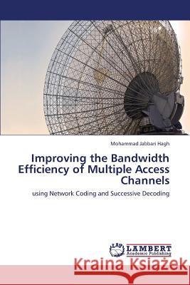Improving the Bandwidth Efficiency of Multiple Access Channels Jabbari Hagh Mohammad 9783659454172 LAP Lambert Academic Publishing - książka