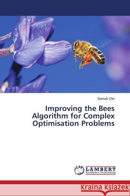 Improving the Bees Algorithm for Complex Optimisation Problems Otri, Sameh 9783659913129 LAP Lambert Academic Publishing - książka