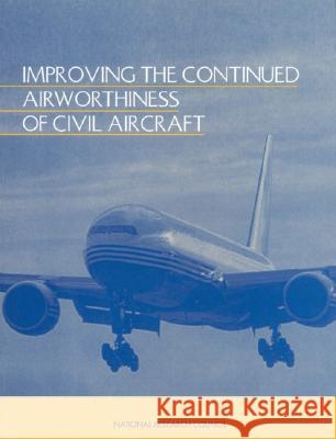 Improving the Continued Airworthiness of Civil Aircraft: A Strategy for the Faa's Aircraft Certification Service National Research Council                Division on Engineering and Physical Sci Commission on Engineering and Technica 9780309061858 National Academies Press - książka