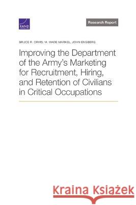 Improving the Department of the Army\'s Marketing for Recruitment, Hiring, and Retention of Civilians in Critical Occupations Bruce R. Orvis M. Wade Markel John Engberg 9781977409713 RAND Corporation - książka