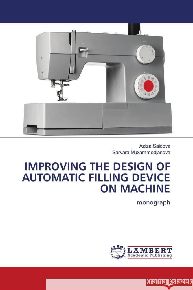 IMPROVING THE DESIGN OF AUTOMATIC FILLING DEVICE ON MACHINE Saidova, Aziza, Muxammedjanova, Sarvara 9786204214054 LAP Lambert Academic Publishing - książka