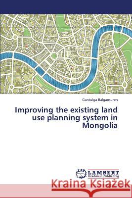 Improving the Existing Land Use Planning System in Mongolia Balgansuren Gantulga 9783659321962 LAP Lambert Academic Publishing - książka