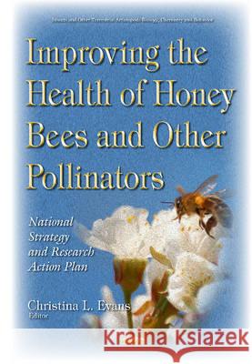 Improving the Health of Honey Bees & Other Pollinators: National Strategy & Research Action Plan Christina L Evans 9781634843775 Nova Science Publishers Inc - książka