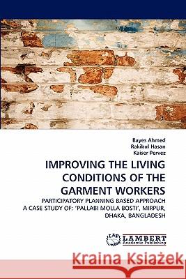 Improving the Living Conditions of the Garment Workers Bayes Ahmed, Rakibul Hasan, Kaiser Pervez 9783843351522 LAP Lambert Academic Publishing - książka