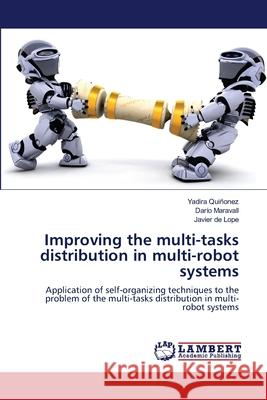 Improving the multi-tasks distribution in multi-robot systems Yadira Quiñonez, Darío Maravall, Javier de Lope 9783659400728 LAP Lambert Academic Publishing - książka