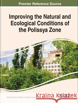 Improving the Natural and Ecological Conditions of the Polesie Zone Anatoliy Rokochinskiy Lyudmyla Kuzmych Pavlo Volk 9781668482483 IGI Global - książka