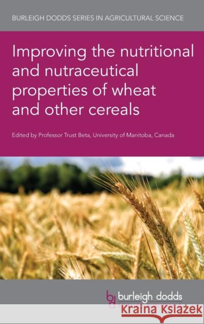 Improving the Nutritional and Nutraceutical Properties of Wheat and Other Cereals Trust Beta 9781786764799 Burleigh Dodds Science Publishing Ltd - książka