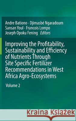 Improving the Profitability, Sustainability and Efficiency of Nutrients Through Site Specific Fertilizer Recommendations in West Africa Agro-Ecosystem Bationo, Andre 9783319587912 Springer - książka