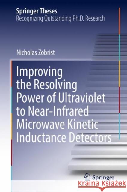 Improving the Resolving Power of Ultraviolet to Near-Infrared Microwave Kinetic Inductance Detectors Nicholas Zobrist 9783031179556 Springer - książka