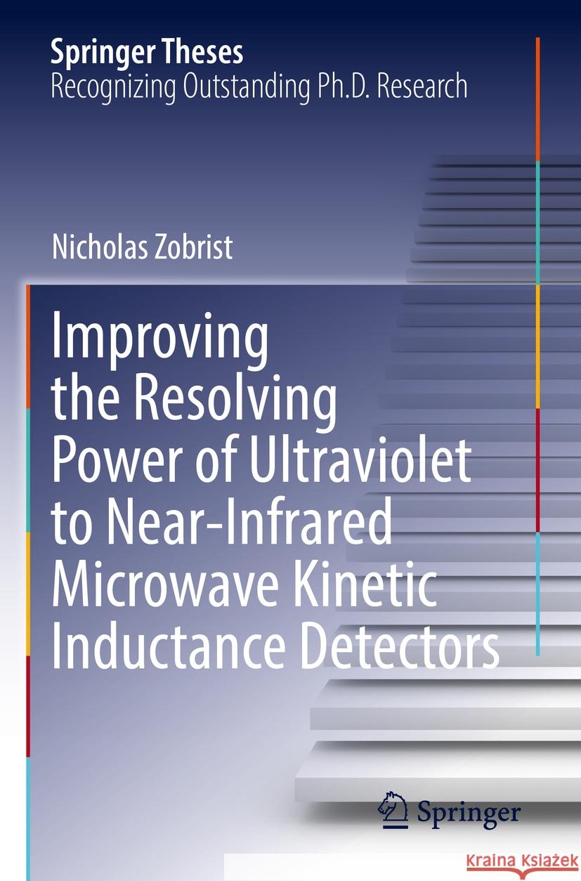 Improving the Resolving Power of Ultraviolet to Near-Infrared Microwave Kinetic Inductance Detectors Nicholas Zobrist 9783031179587 Springer - książka