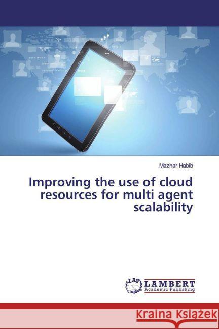 Improving the use of cloud resources for multi agent scalability Habib, Mazhar 9783659921377 LAP Lambert Academic Publishing - książka