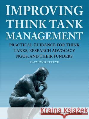 Improving Think Tank Management: Practical Guidance for Think Tanks, Research Advocacy NGOs, and Their Funders Struyk, Raymond 9780986421327 Results for Development Institute - książka
