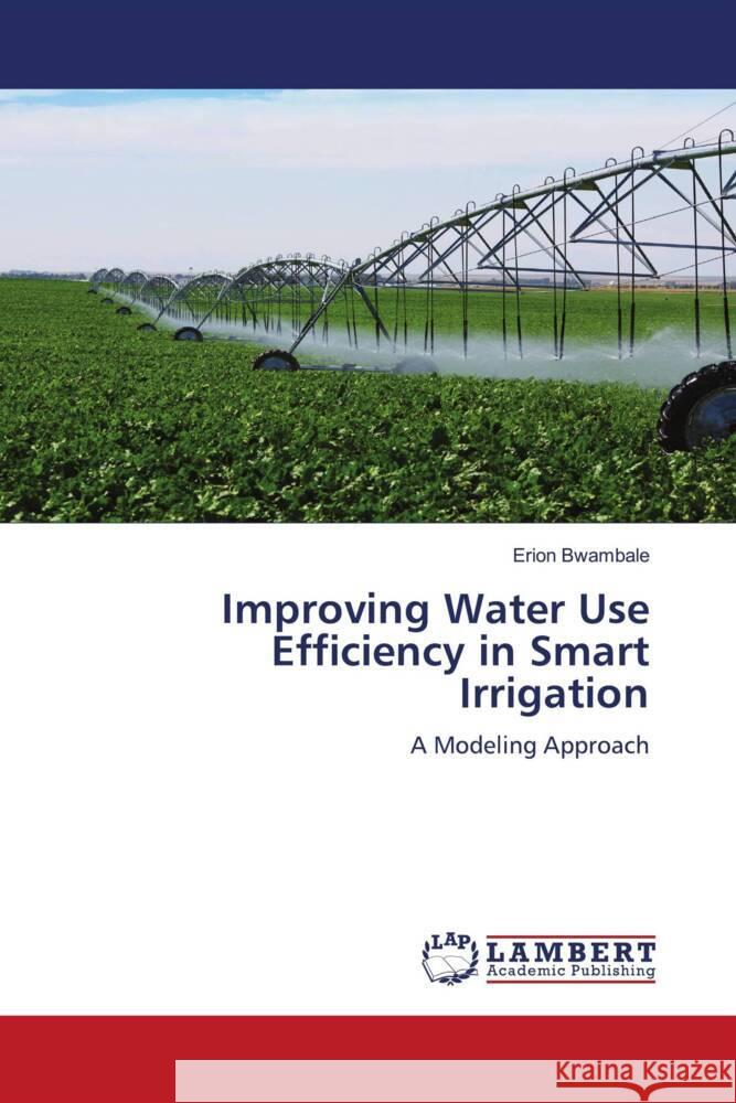 Improving Water Use Efficiency in Smart Irrigation Erion Bwambale 9786207483129 LAP Lambert Academic Publishing - książka