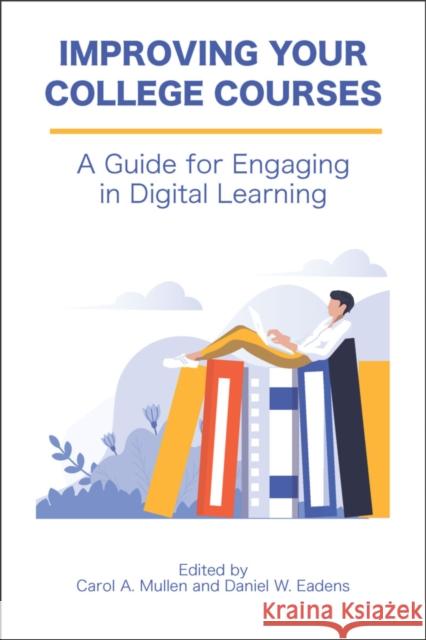 Improving Your College Courses: A Guide for Engaging in Digital Learning Daniel W. Eadens Carol A. Mullen 9781975509354 Myers Education Press - książka