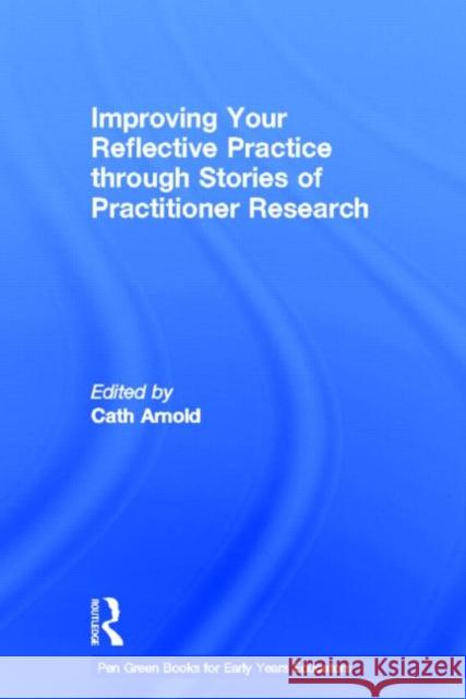 Improving Your Reflective Practice Through Stories of Practitioner Research Arnold, Cath 9780415697293 Routledge - książka