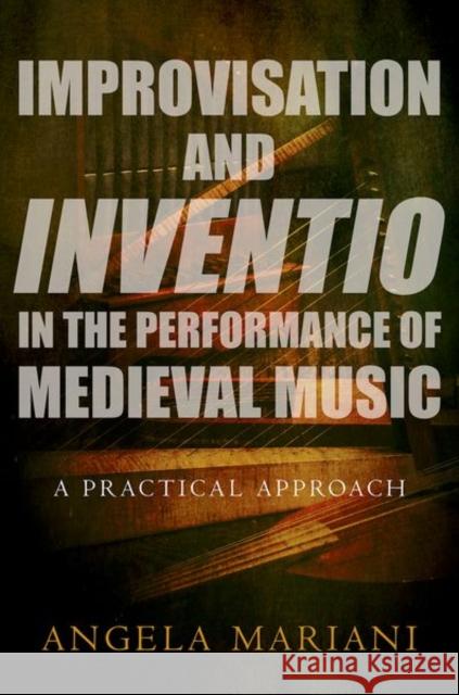 Improvisation and Inventio in the Performance of Medieval Music: A Practical Approach Angela Mariani 9780190631178 Oxford University Press, USA - książka