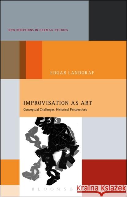 Improvisation as Art: Conceptual Challenges, Historical Perspectives Landgraf, Edgar 9781628929577 Bloomsbury Academic - książka