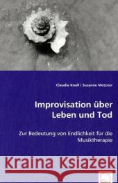 Improvisation über Leben und Tod : Zur Bedeutung von Endlichkeit für die Musiktherapie Knoll, Claudia; Metzner, Susanne 9783639032642 VDM Verlag Dr. Müller - książka