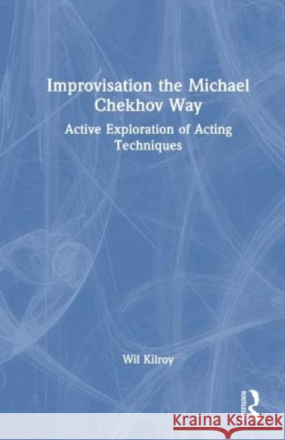 Improvisation the Michael Chekhov Way Wil Kilroy 9781032422893 Taylor & Francis Ltd - książka