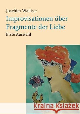 Improvisationen über Fragmente der Liebe Walliser, Joachim 9783746950846 Tredition Gmbh - książka