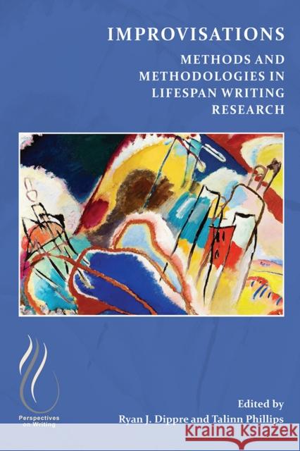 Improvisations: Methods and Methodologies in Lifespan Writing Research Ryan J. Dippre Talinn Phillips 9781646426850 Wac Clearinghouse - książka