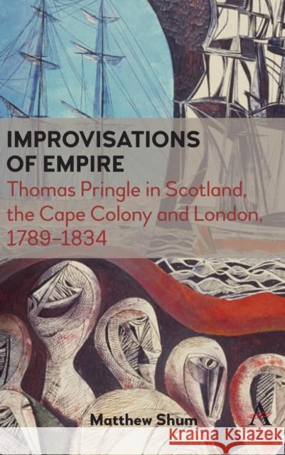 Improvisations of Empire: Thomas Pringle in Scotland, the Cape Colony and London, 1789-1834 Matthew Shum 9781785273780 Anthem Press - książka