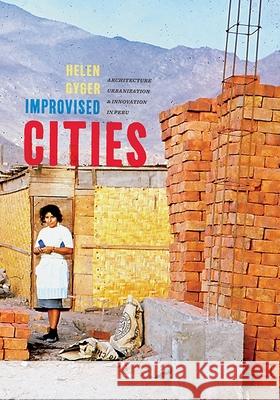 Improvised Cities: Architecture, Urbanization, and Innovation in Peru Helen Gyger 9780822945369 University of Pittsburgh Press - książka