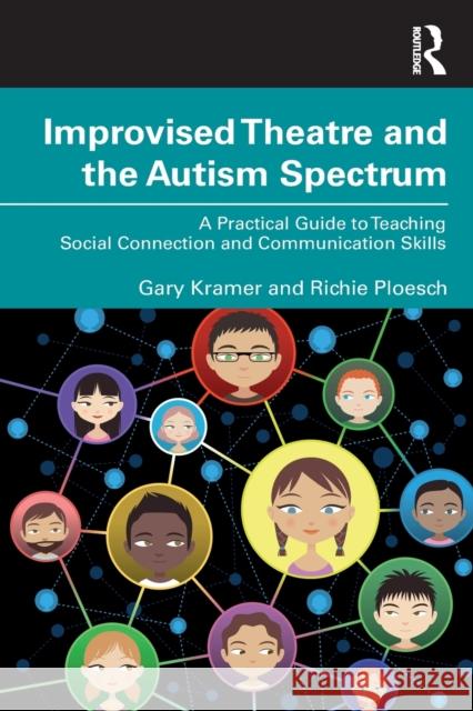 Improvised Theatre and the Autism Spectrum: A Practical Guide to Teaching Social Connection and Communication Skills Gary Kramer Richie Ploesch 9781032075501 Routledge - książka