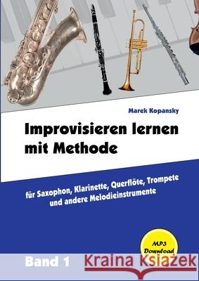 Improvisieren lernen mit Methode: für Saxophon, Klarinette, Flöte, Trompete und andere Melodieinstrumente / mit Begleitmusik / / Band 1 Kopansky, Marek 9783754331132 Books on Demand - książka