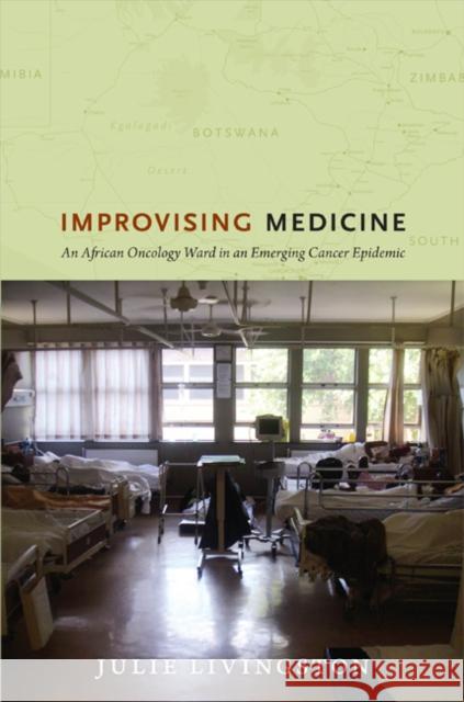 Improvising Medicine: An African Oncology Ward in an Emerging Cancer Epidemic Julie Livingston 9780822353270 Duke University Press - książka