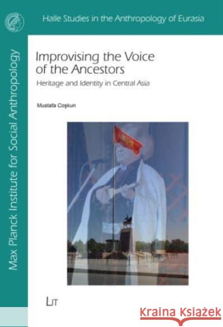 Improvising the Voice of the Ancestors: Heritage and Identity in Central Asia Mustafa Coskun 9783643908896 Lit Verlag - książka