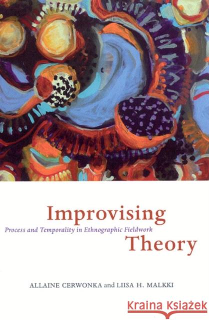 Improvising Theory: Process and Temporality in Ethnographic Fieldwork Cerwonka, Allaine 9780226100319 University of Chicago Press - książka