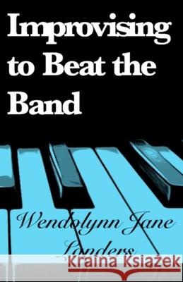 Improvising to Beat the Band Wendolynn Jane Landers 9781090436504 Independently Published - książka