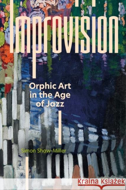 Improvision: Orphic Art in the Age of Jazz Simon Shaw-Miller 9781350203426 Bloomsbury Visual Arts - książka