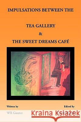 Impulsations Between the Tea Gallery and the Sweet Dreams Cafe Wb Gunter 9781436363693 Xlibris Corporation - książka