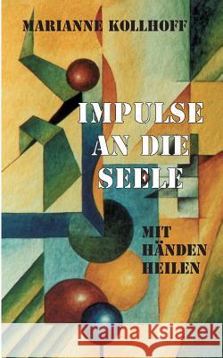 Impulse an die Seele: Mit Händen heilen Kollhoff, Marianne 9783734782893 Books on Demand - książka