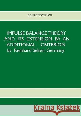 Impulse Balance Theory and its Extension by an Additional Criterion Reinhard Selten (Universitat Bonn) 9783734785283 Books on Demand - książka