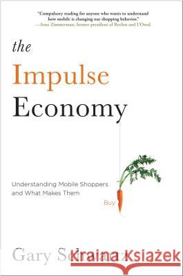Impulse Economy: Understanding Mobile Shoppers and What Makes Them Buy Schwartz, Gary 9781451671872 Atria Books - książka