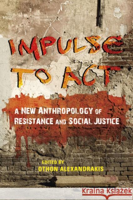 Impulse to ACT: A New Anthropology of Resistance and Social Justice Othon Alexandrakis 9780253022783 Indiana University Press - książka