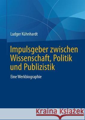 Impulsgeber zwischen Wissenschaft, Politik und Publizistik: Eine Werkbiographie Ludger K?hnhardt 9783658401740 Springer vs - książka