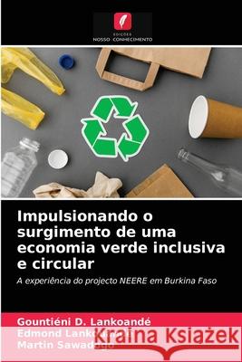 Impulsionando o surgimento de uma economia verde inclusiva e circular Gountiéni D Lankoandé, Edmond Lankouandé, Martin Sawadogo 9786203273007 Edicoes Nosso Conhecimento - książka