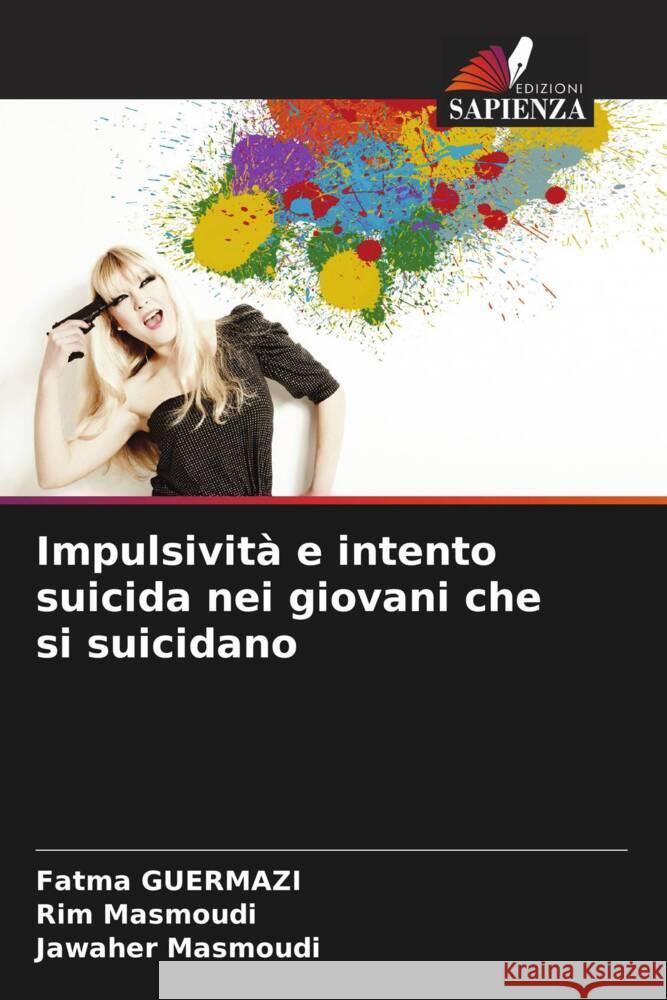 Impulsivit? e intento suicida nei giovani che si suicidano Fatma Guermazi Rim Masmoudi Jawaher Masmoudi 9786206578116 Edizioni Sapienza - książka