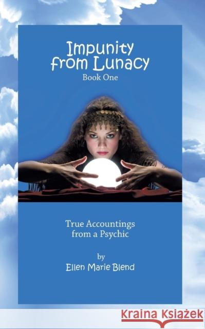 Impunity from Lunacy - Book One: True Accountings from a Psychic Ellen Marie Blend 9781929219094 Leascon Inc. - książka